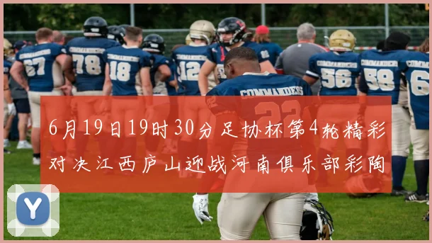 6月19日19时30分足协杯第4轮精彩对决江西庐山迎战河南俱乐部彩陶坊